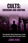 Cults: Coercion and Control - Jamie King - 9781837992805