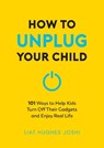 How to Unplug Your Child NEW EDITION - Liat Hughes Joshi - 9781837994816