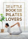 The Little Book for Pilates Lovers - Rachel Lawrence - 9781837999897