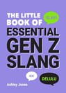 The Little Book of Essential Gen Z Slang - Ashley Jones - 9781837999972