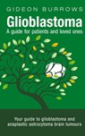 Glioblastoma - A guide for patients and loved ones - Gideon D Burrows - 9781838261801