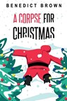 A Corpse for Christmas - Benedict Brown - 9781838299200