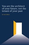 You are the architect of your future, not the tenant of your past - Paul Gilbert - 9781838358938