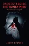Understanding the Human Mind Murderous Thoughts - Jason Browne - 9781838406622