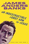 An Indestructible Robot Arm in Vegas - James Anders Banks - 9781838473952
