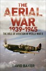 The Aerial War: 1939-45 - Dr David Baker - 9781838574338