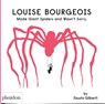 Louise Bourgeois Made Giant Spiders and Wasn't Sorry. - Fausto Gilberti - 9781838666248