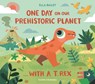 One Day on our Prehistoric Planet... with a T.Rex - Ella Bailey - 9781838742126
