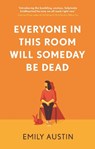 Everyone in This Room Will Someday Be Dead - AUSTIN,  Emily - 9781838953768