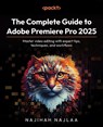The Complete Guide to Adobe Premiere Pro 2025 - Najihah Najlaa - 9781838981938