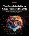 The Complete Guide to Adobe Premiere Pro 2025 - Najihah Najlaa - 9781838981938