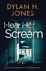 HEAR HER SCREAM - Dylan H. Jones - 9781839015694