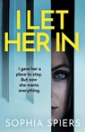 I Let Her In: A gripping and unputdownable psychological thriller - Sophia Spiers - 9781839016134