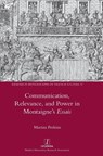 Communication, Relevance, and Power in Montaigne's Essais - Marina Perkins - 9781839543432