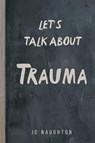 Let's Talk About Trauma - Jo Naughton - 9781839756627