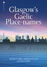 Glasgow's Gaelic Place-names - Alasdair C. Whyte ; Katherine Forsyth ; Simon Taylor - 9781839830464
