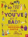 British Museum: So You Think You've Got It Bad? A Kid's Life in a Medieval Castle - Chae Strathie - 9781839942143