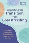 Supporting the Transition from Breastfeeding - Emma Pickett - 9781839977855