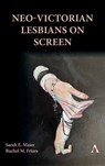 Neo-Victorian Lesbians on Screen - Sarah E. Maier ; Rachel M. Friars - 9781839994555