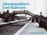 Aberdeenshire's Lost Railways - Gordon Stansfield - 9781840331035