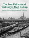 The Lost Railways of Yorkshire's West Riding: The Central Section - Neil Burgess - 9781840336573