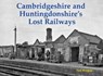 Cambridgeshire and Huntingdonshire's Lost Railways - Neil Burgess - 9781840339529