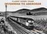 Classic Diesel Years: Inverness to Aberdeen - Tom Heavyside - 9781840339819