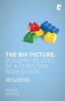 The Big Picture: Building Blocks of a Christian World View - Brian Harris - 9781842278567