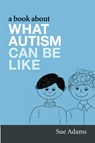 A Book About What Autism Can Be Like - Sue Adams - 9781843109402