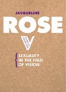 Sexuality in the Field of Vision - Jacqueline Rose - 9781844670581
