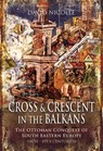 Cross & Crescent in the Balkans - David Nicolle - 9781844687602