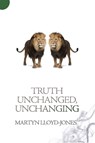 Truth Unchanged, Unchanging - Martyn Lloyd-Jones - 9781845507343