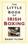 The Little Book of Irish Boxing - Barry Flynn - 9781845888763