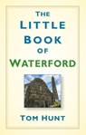The Little Book of Waterford - Dr Tom Hunt - 9781845889067