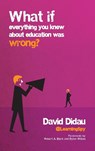 What if everything you knew about education was wrong? - David Didau - 9781845909635