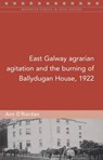 East Galway Agrarian Agitation and the Burning of Ballydugan House, 1922 - Ann O'Riordan - 9781846825828