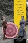 Sport and leisure in the Irish and British country house - Terence Dooley ; Christopher Ridgway - 9781846828065