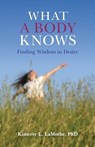 What a Body Knows – Finding Wisdom in Desire - Phd Lamothe - 9781846941887
