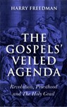 Gospels` Veiled Agenda, The – Revolution, Priesthood and The Holy Grail - Harry Freedman - 9781846942600