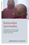 Rationalist Spirituality – An exploration of the meaning of life and existence informed by logic and science - Bernardo Kastrup - 9781846944079