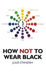 How Not to Wear Black - Jules Standish - 9781846945618