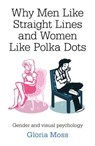 Why Men Like Straight Lines and Women Like Polka Dots - Gloria Moss - 9781846947087