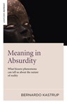 Meaning in Absurdity – What bizarre phenomena can tell us about the nature of reality - Bernardo Kastrup - 9781846948596