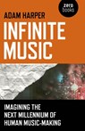 Infinite Music – Imagining the Next Millennium of Human Music–Making - Adam Harper - 9781846949241
