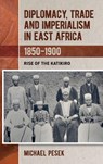 Diplomacy, Trade and Imperialism in East Africa, 1850-1900 - Dr Michael Pesek - 9781847014061