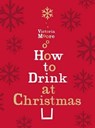 How to Drink at Christmas - Victoria Moore - 9781847084712