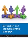 Devolution and social citizenship in the UK - SCOTT L. (DEPARTMENT OF HEALTH MANAGEMENT AND POLICY,  University of Michigan) Greer - 9781847420350