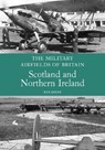 The Military Airfields of Britain: Scotland and Northern Ireland - Ken Delve - 9781847970275