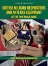 British Military Respirators and Anti-Gas Equipment of the Two World Wars - Thomas Mayer-Maguire ; Brian Baker - 9781847978875