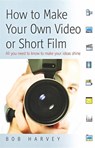 How to Make Your Own Video or Short Film - Bob Harvey - 9781848032576